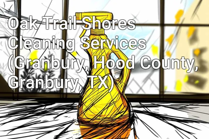 Oak Trail Shores Cleaning Services (Granbury, Hood County, Granbury, TX)