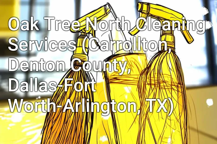 Oak Tree North Cleaning Services (Carrollton, Denton County, Dallas-Fort Worth-Arlington, TX)