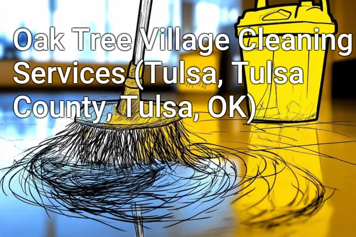 Oak Tree Village Cleaning Services (Tulsa, Tulsa County, Tulsa, OK)