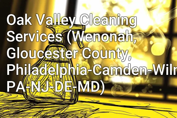 Oak Valley Cleaning Services (Wenonah, Gloucester County, Philadelphia-Camden-Wilmington, PA-NJ-DE-MD)