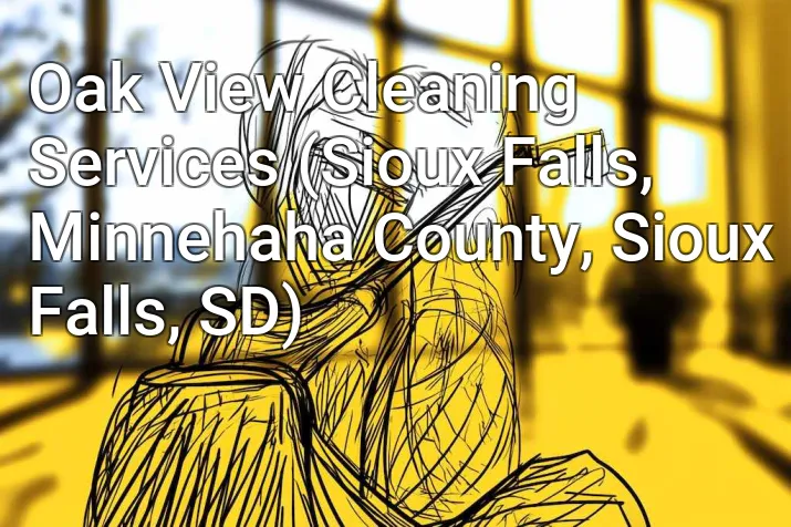 Oak View Cleaning Services (Sioux Falls, Minnehaha County, Sioux Falls, SD)