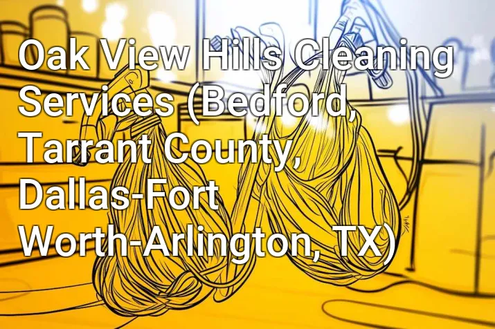 Oak View Hills Cleaning Services (Bedford, Tarrant County, Dallas-Fort Worth-Arlington, TX)
