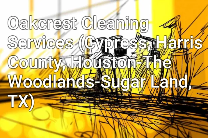 Oakcrest Cleaning Services (Cypress, Harris County, Houston-The Woodlands-Sugar Land, TX)
