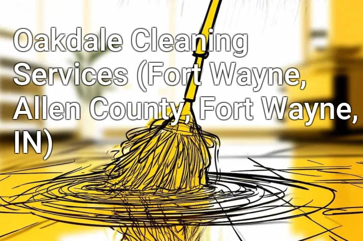 Oakdale Cleaning Services (Fort Wayne, Allen County, Fort Wayne, IN)