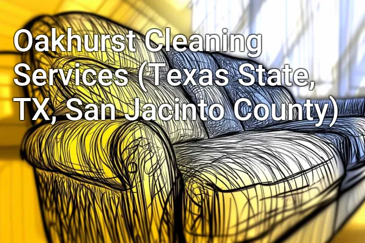 Oakhurst Cleaning Services (Texas State, TX, San Jacinto County)