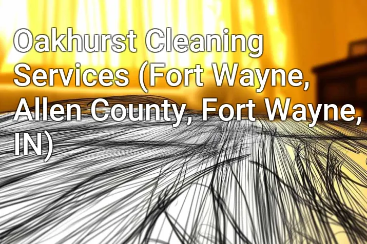 Oakhurst Cleaning Services (Fort Wayne, Allen County, Fort Wayne, IN)
