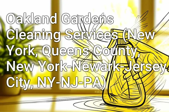 Oakland Gardens Cleaning Services (New York, Queens County, New York-Newark-Jersey City, NY-NJ-PA)