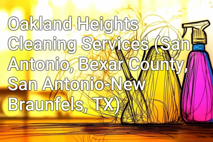 Oakland Heights Cleaning Services (San Antonio, Bexar County, San Antonio-New Braunfels, TX)