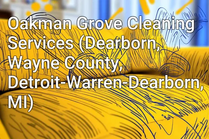 Oakman Grove Cleaning Services (Dearborn, Wayne County, Detroit-Warren-Dearborn, MI)