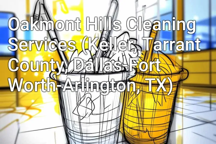 Oakmont Hills Cleaning Services (Keller, Tarrant County, Dallas-Fort Worth-Arlington, TX)