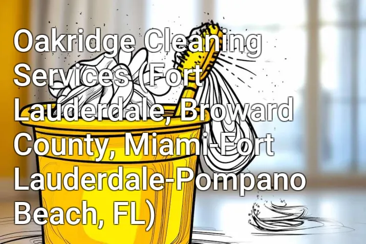 Oakridge Cleaning Services (Fort Lauderdale, Broward County, Miami-Fort Lauderdale-Pompano Beach, FL)