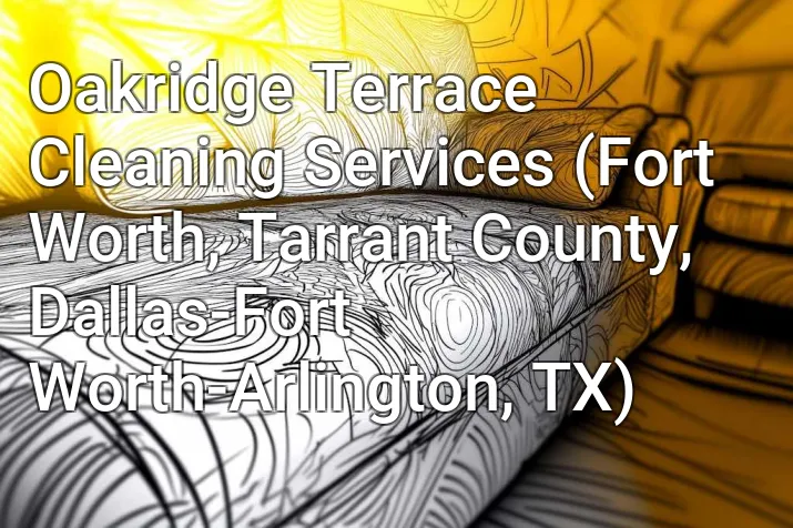 Oakridge Terrace Cleaning Services (Fort Worth, Tarrant County, Dallas-Fort Worth-Arlington, TX)