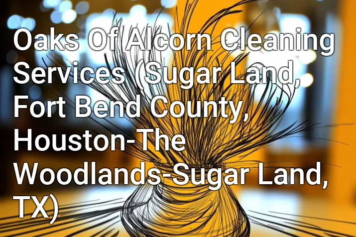 Oaks Of Alcorn Cleaning Services (Sugar Land, Fort Bend County, Houston-The Woodlands-Sugar Land, TX)