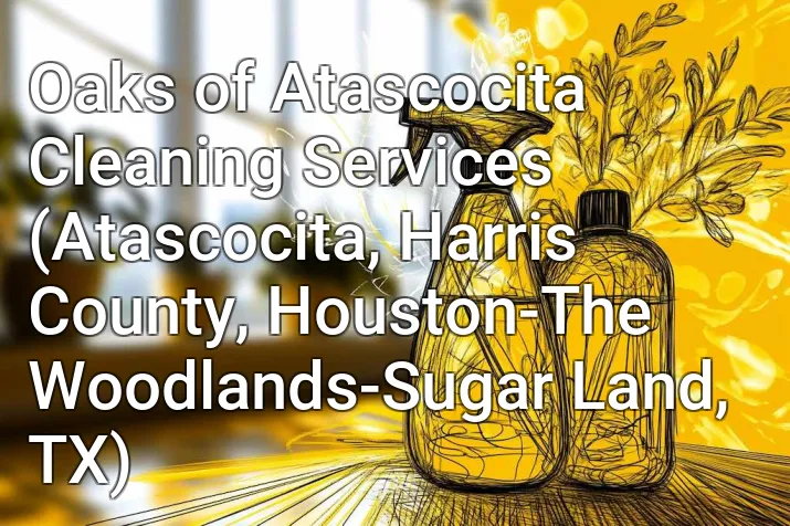 Oaks of Atascocita Cleaning Services (Atascocita, Harris County, Houston-The Woodlands-Sugar Land, TX)