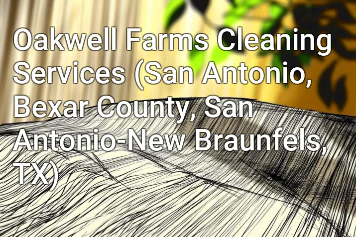 Oakwell Farms Cleaning Services (San Antonio, Bexar County, San Antonio-New Braunfels, TX)