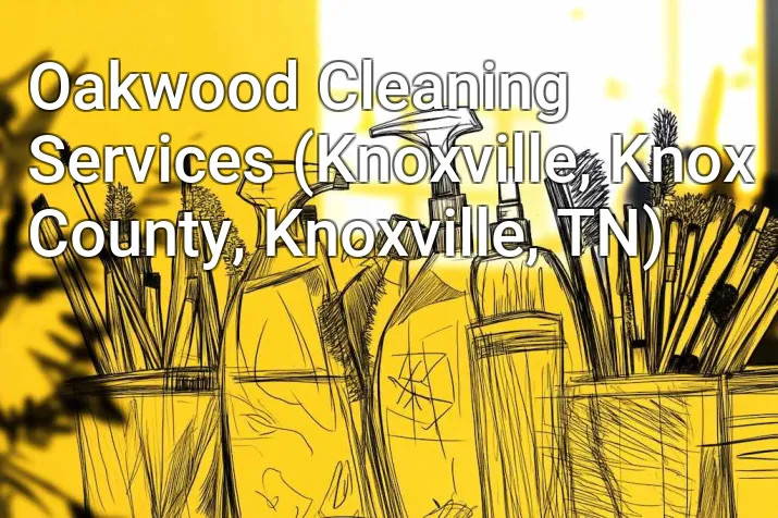 Oakwood Cleaning Services (Knoxville, Knox County, Knoxville, TN)