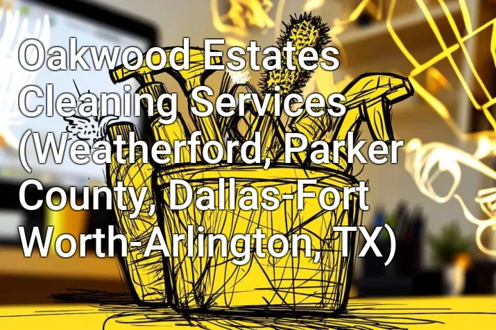 Oakwood Estates Cleaning Services (Weatherford, Parker County, Dallas-Fort Worth-Arlington, TX)