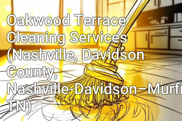 Oakwood Terrace Cleaning Services (Nashville, Davidson County, Nashville-Davidson–Murfreesboro–Franklin, TN)