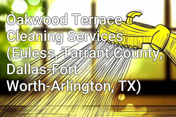 Oakwood Terrace Cleaning Services (Euless, Tarrant County, Dallas-Fort Worth-Arlington, TX)