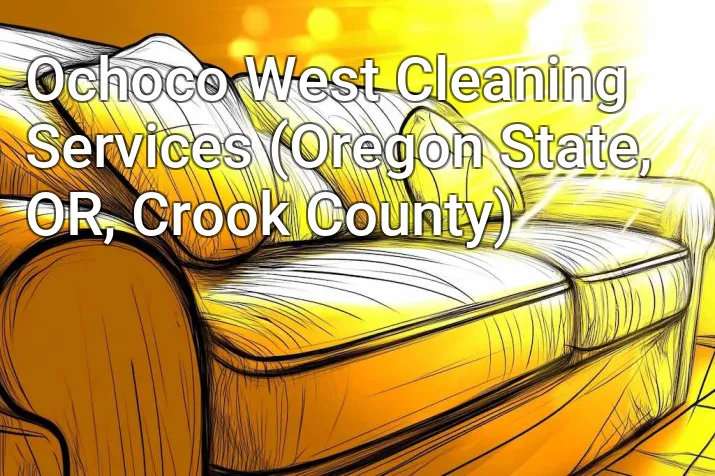 Ochoco West Cleaning Services (Oregon State, OR, Crook County)