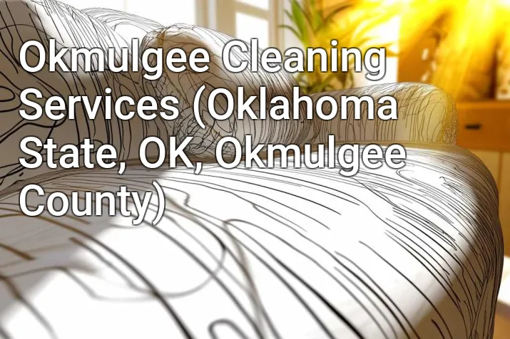 Okmulgee Cleaning Services (Oklahoma State, OK, Okmulgee County)