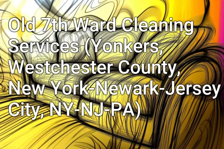 Old 7th Ward Cleaning Services (Yonkers, Westchester County, New York-Newark-Jersey City, NY-NJ-PA)