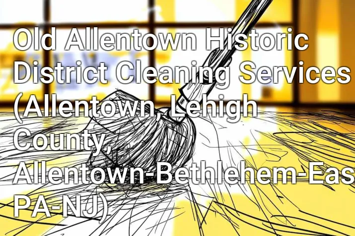 Old Allentown Historic District Cleaning Services (Allentown, Lehigh County, Allentown-Bethlehem-Easton, PA-NJ)