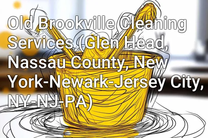 Old Brookville Cleaning Services (Glen Head, Nassau County, New York-Newark-Jersey City, NY-NJ-PA)