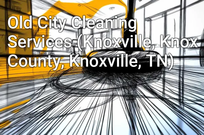 Old City Cleaning Services (Knoxville, Knox County, Knoxville, TN)
