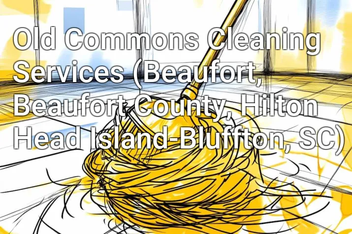 Old Commons Cleaning Services (Beaufort, Beaufort County, Hilton Head Island-Bluffton, SC)