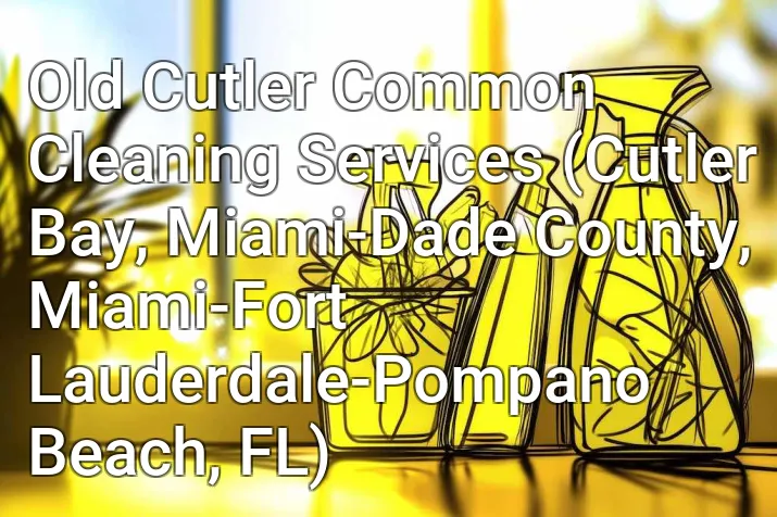 Old Cutler Common Cleaning Services (Cutler Bay, Miami-Dade County, Miami-Fort Lauderdale-Pompano Beach, FL)