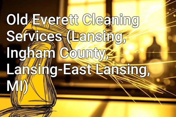 Old Everett Cleaning Services (Lansing, Ingham County, Lansing-East Lansing, MI)