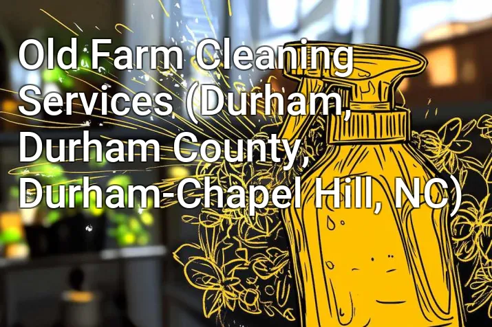 Old Farm Cleaning Services (Durham, Durham County, Durham-Chapel Hill, NC)