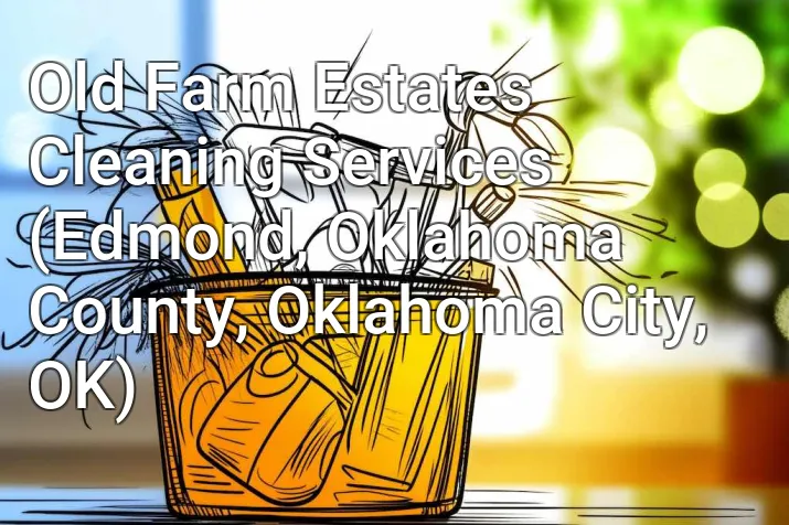 Old Farm Estates Cleaning Services (Edmond, Oklahoma County, Oklahoma City, OK)
