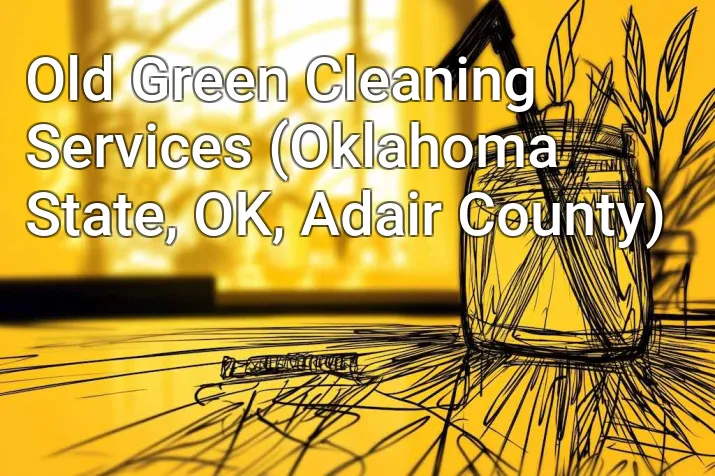 Old Green Cleaning Services (Oklahoma State, OK, Adair County)