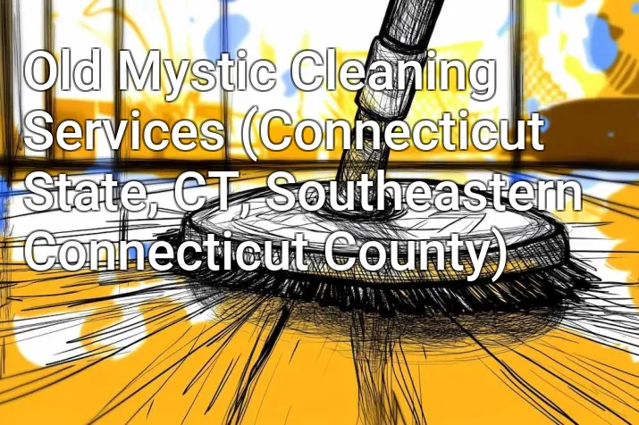 Old Mystic Cleaning Services (Connecticut State, CT, Southeastern Connecticut County)