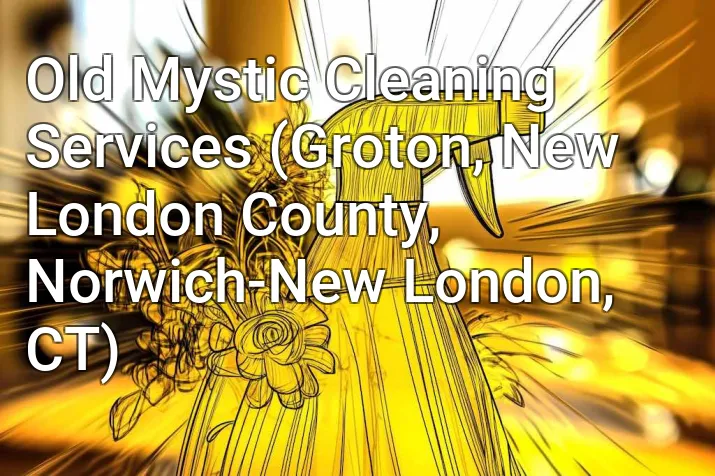 Old Mystic Cleaning Services (Groton, New London County, Norwich-New London, CT)
