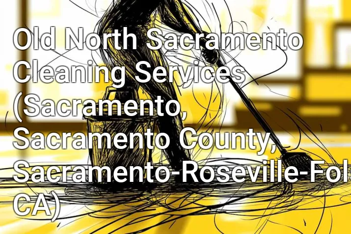Old North Sacramento Cleaning Services (Sacramento, Sacramento County, Sacramento-Roseville-Folsom, CA)