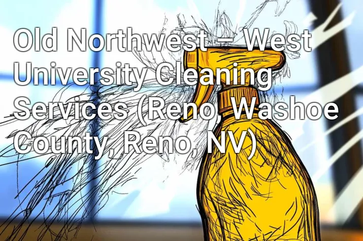 Old Northwest – West University Cleaning Services (Reno, Washoe County, Reno, NV)