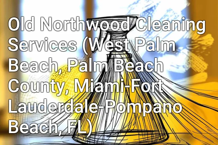 Old Northwood Cleaning Services (West Palm Beach, Palm Beach County, Miami-Fort Lauderdale-Pompano Beach, FL)
