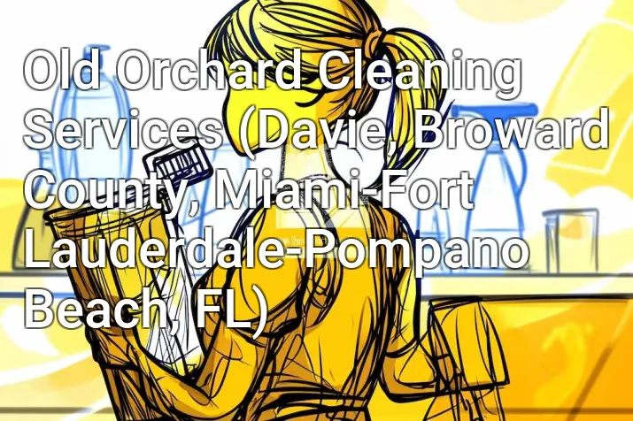 Old Orchard Cleaning Services (Davie, Broward County, Miami-Fort Lauderdale-Pompano Beach, FL)