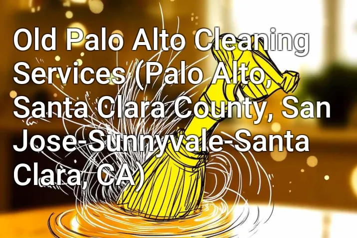 Old Palo Alto Cleaning Services (Palo Alto, Santa Clara County, San Jose-Sunnyvale-Santa Clara, CA)