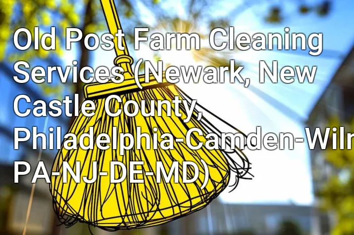 Old Post Farm Cleaning Services (Newark, New Castle County, Philadelphia-Camden-Wilmington, PA-NJ-DE-MD)