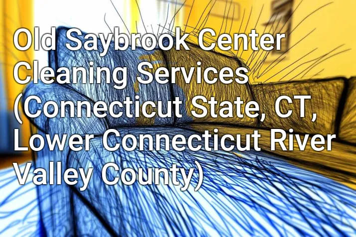 Old Saybrook Center Cleaning Services (Connecticut State, CT, Lower Connecticut River Valley County)