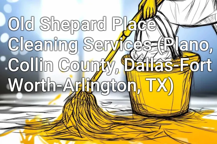 Old Shepard Place Cleaning Services (Plano, Collin County, Dallas-Fort Worth-Arlington, TX)