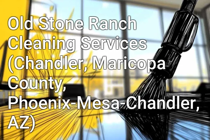 Old Stone Ranch Cleaning Services (Chandler, Maricopa County, Phoenix-Mesa-Chandler, AZ)