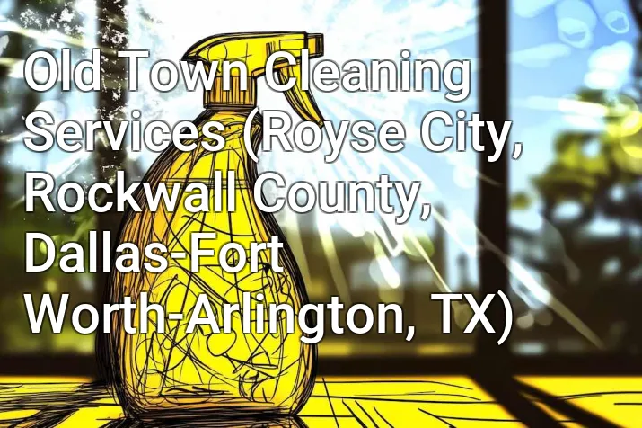 Old Town Cleaning Services (Royse City, Rockwall County, Dallas-Fort Worth-Arlington, TX)