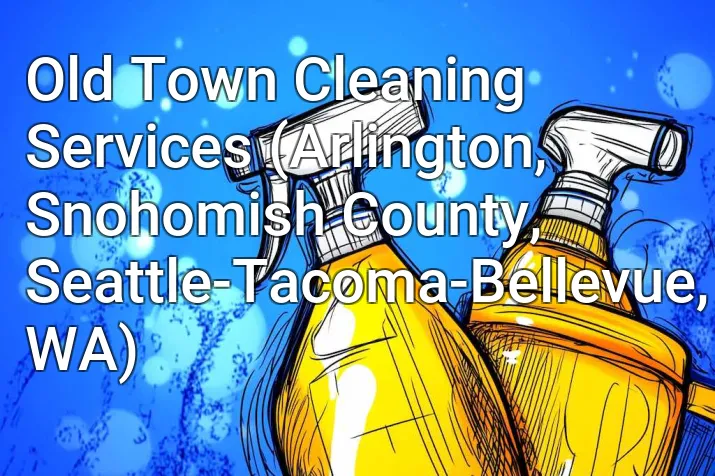 Old Town Cleaning Services (Arlington, Snohomish County, Seattle-Tacoma-Bellevue, WA)