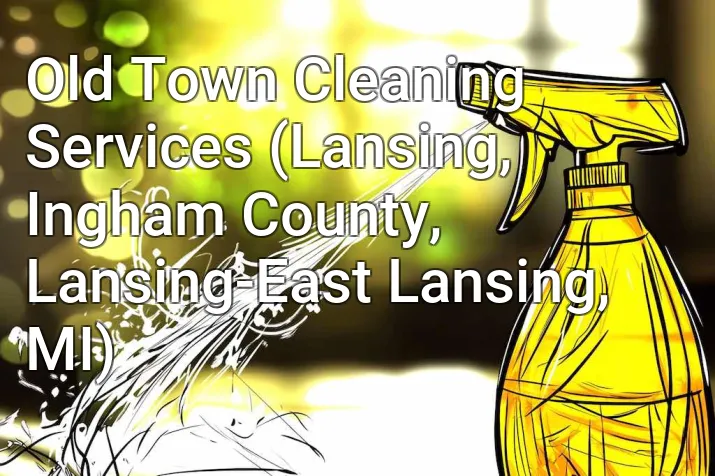 Old Town Cleaning Services (Lansing, Ingham County, Lansing-East Lansing, MI)