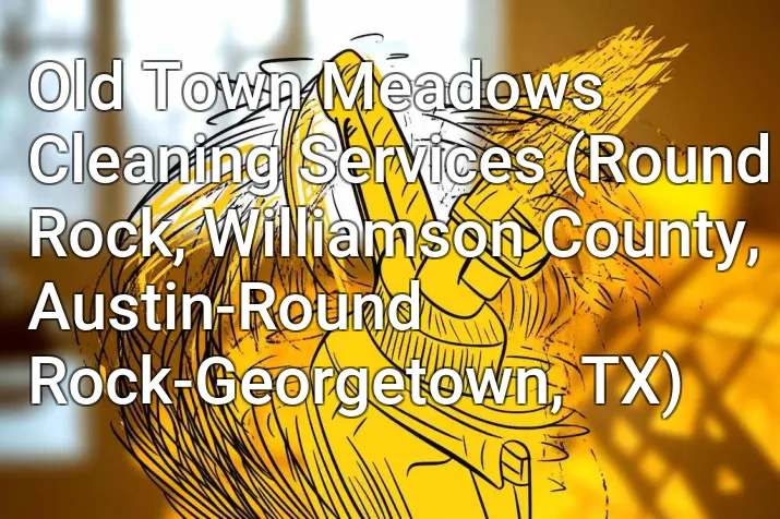 Old Town Meadows Cleaning Services (Round Rock, Williamson County, Austin-Round Rock-Georgetown, TX)